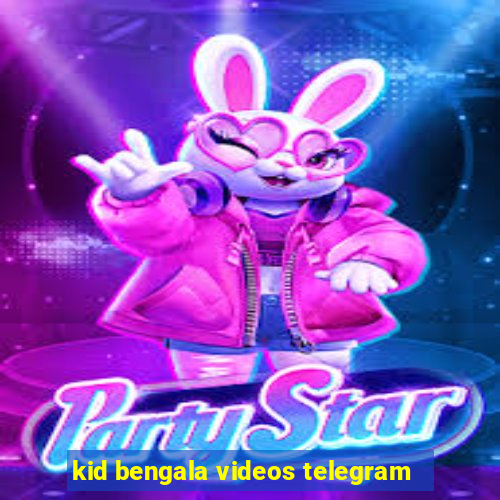 kid bengala videos telegram